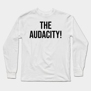 The Audacity Famous Phrase Social Media Long Sleeve T-Shirt